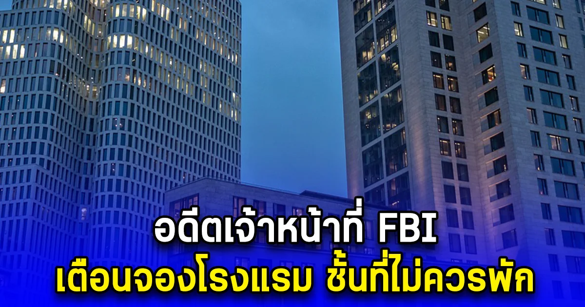 อดีตเจ้าหน้าที่ FBI เตือนจองโรงแรม ชั้นที่ไม่ควรพัก