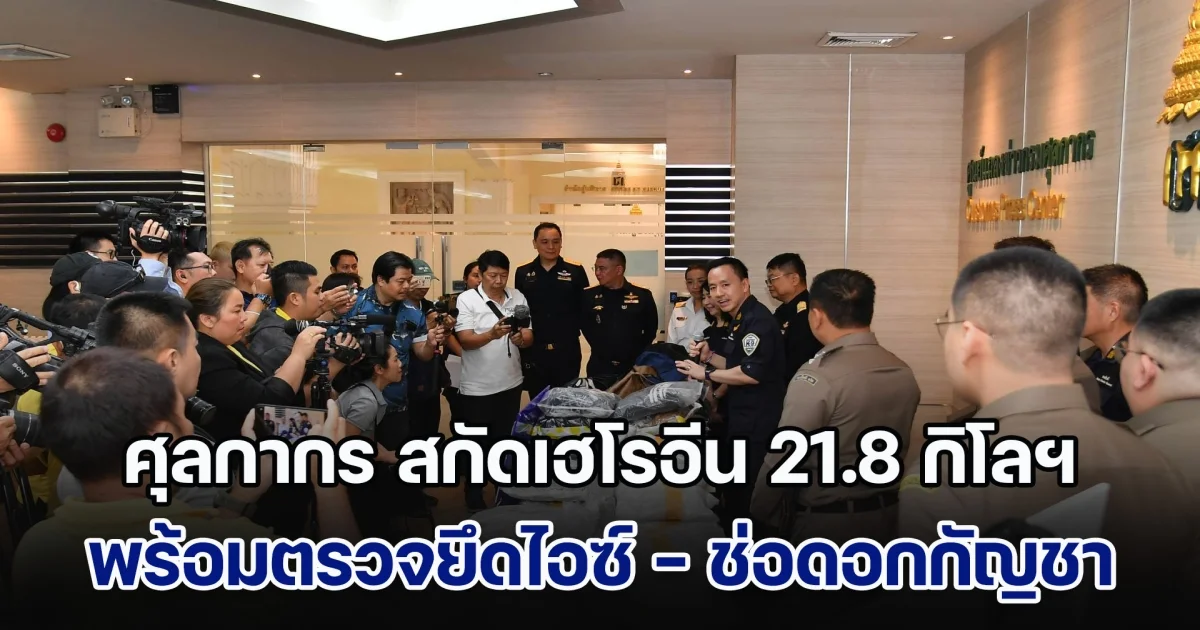 ศุลกากร สกัดเฮโรอีน 21.8 กิโลฯ พร้อมตรวจยึดไอซ์ - ช่อดอกกัญชา และสินค้าละเมิดเครื่องหมายการค้า ก่อนส่งออกนอกประเทศ