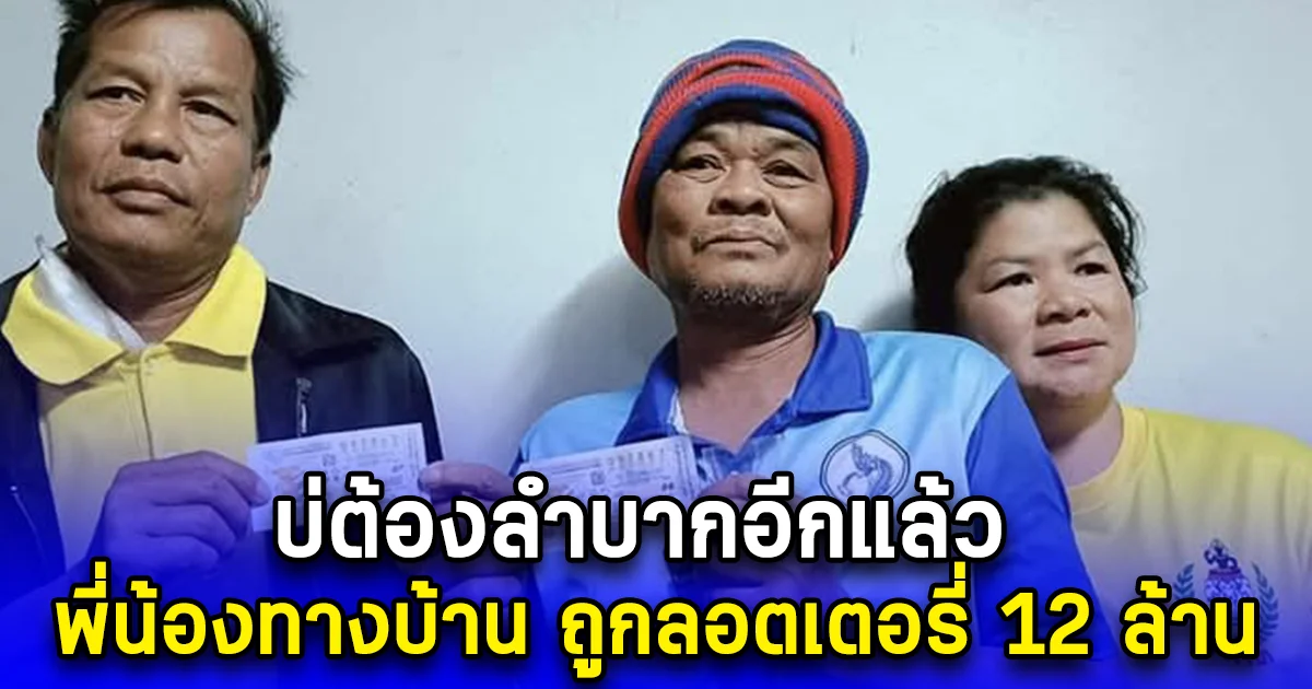 บ่ต้องลำบากอีกแล้ว พี่น้องทางบ้าน ถูกลอตเตอรี่ 12 ล้าน