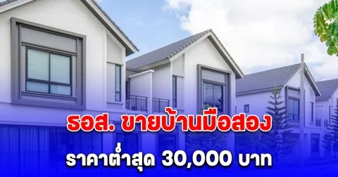 ธอส. ขายบ้านมือสอง ลดสูงสุด 50% ราคาต่ำสุด 30,000 บาท