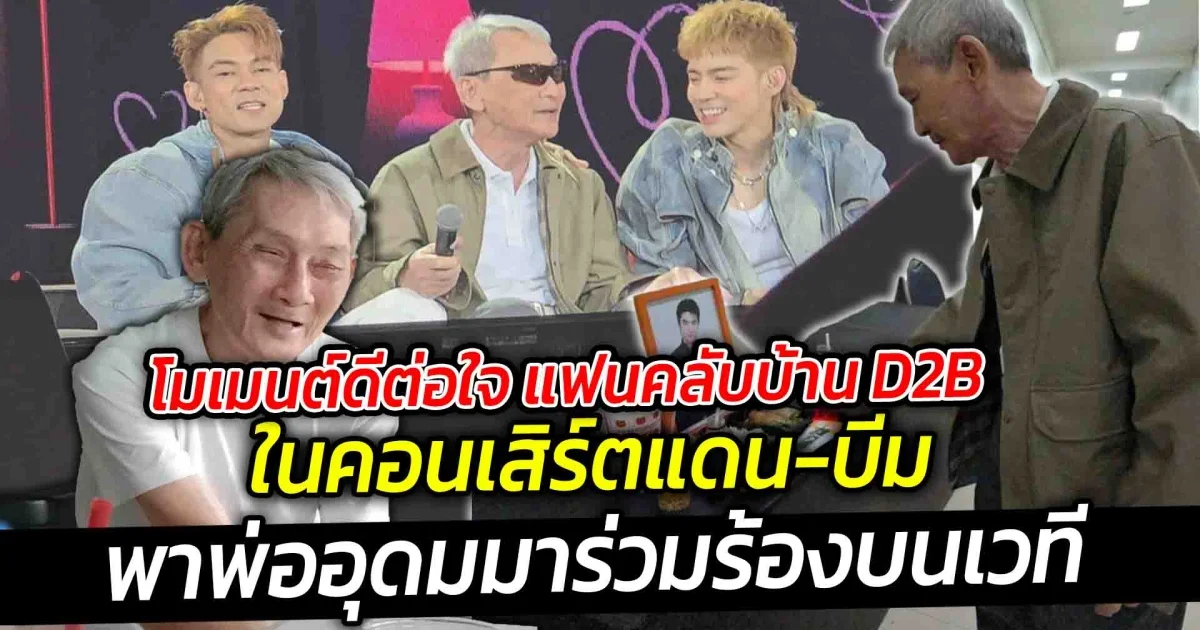 โมเมนต์ดีต่อใจ แฟนคลับบ้าน D2B  สมาชิกคนสำคัญที่ไม่เคยลืม ในคอนเสิร์ตแดน บีม พาพ่ออุดม มาร่วมร้องบนเวที