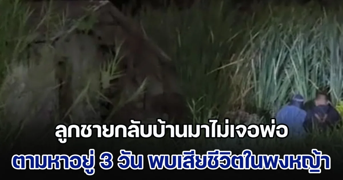 เศร้า! ลูกชายกลับบ้านมาไม่เจอพ่อ ตามหาอยู่ 3 วัน สุดท้าย พบนอนเสียชีวิตในพงหญ้า
