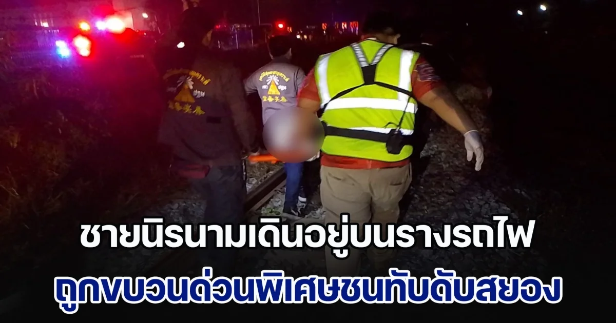ชายนิรนามเดินอยู่บนรางรถไฟ ถูกขบวนด่วนพิเศษชนทับดับสยอง