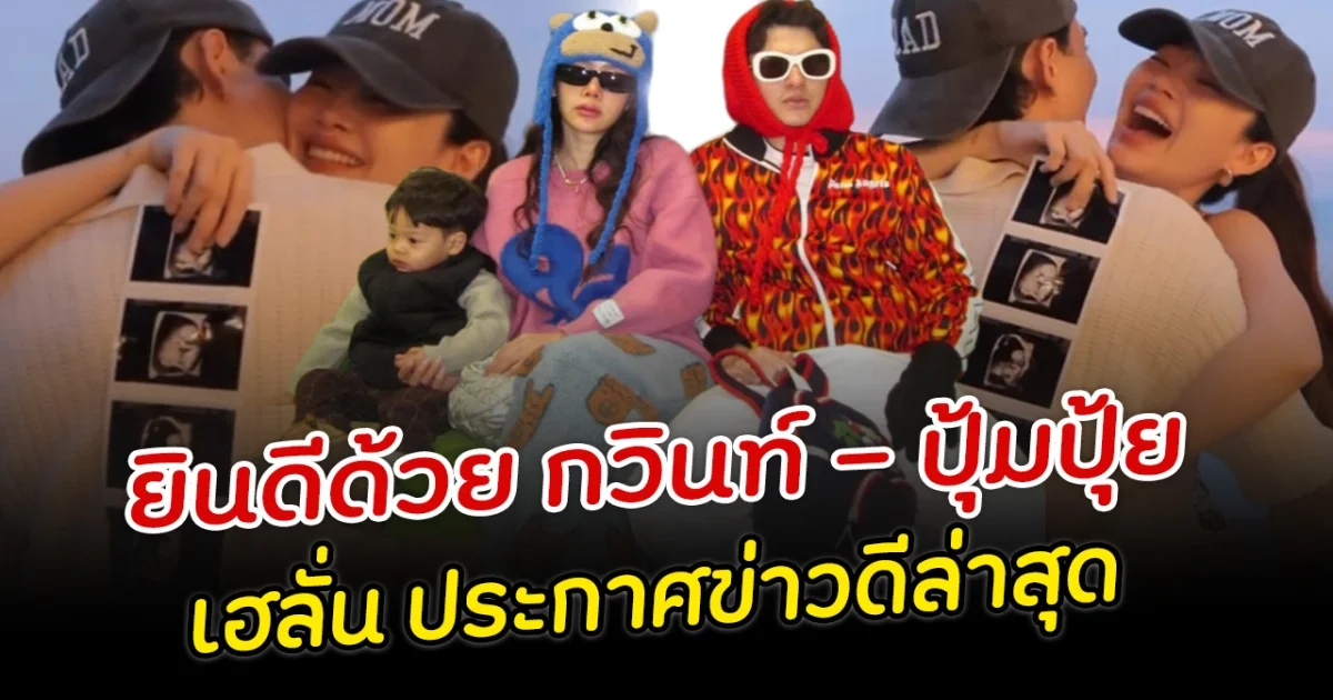 ยินดีด้วย กวินท์ ปุ้มปุ้ย เฮลั่น ประกาศข่าวดีล่าสุด