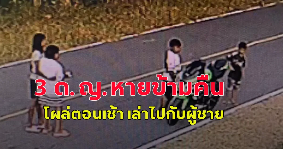 วุ่นวายกันไปหมด 3 เด็กหญิงวัย 10-15 ปี หายออกจากบ้านไปตั้งแต่หัวค่ำ พ่อแม่-กู้ภัยตามหาไม่เจอ จนช่วยกันไล่ดูวงจรปิด