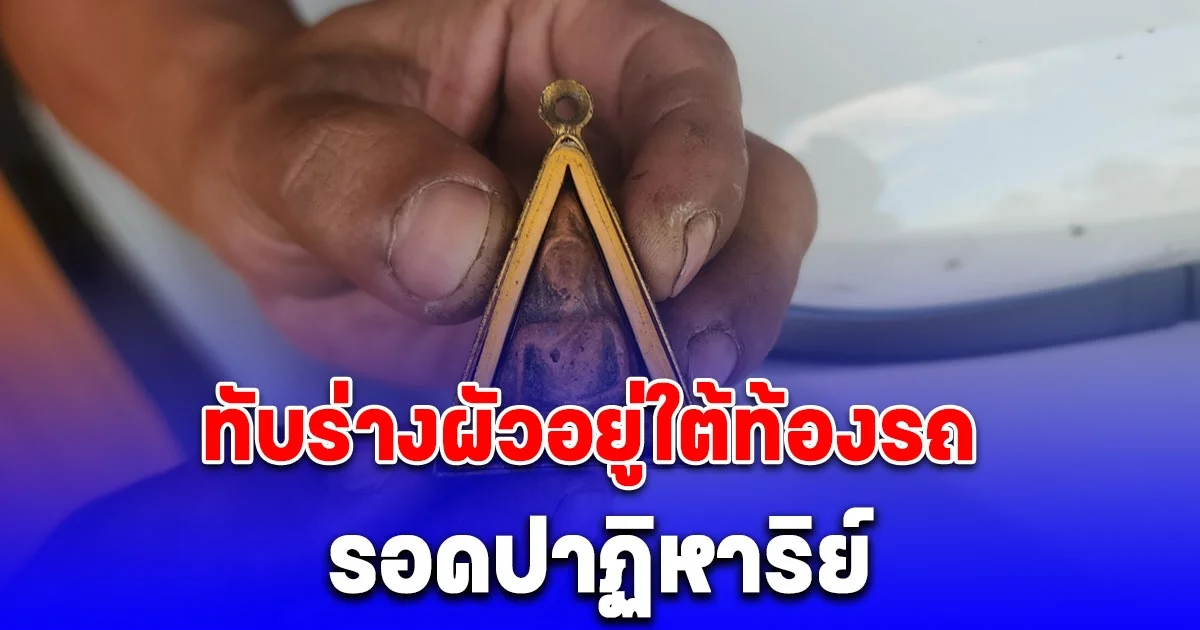 เมียขับเก๋ง ผัวโบก ชนทับร่าง ผัวรอดปาฏิหาริย์ พกพระนางพญา