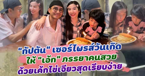 กัปตัน ภูธเนศ เซอร์ไพรส์วันเกิด เอ้ก บุษกร ภรรยาคนสวย ด้วยเค้กไข่เจียว เรียบง่าย แต่อบอุ่นมาก
