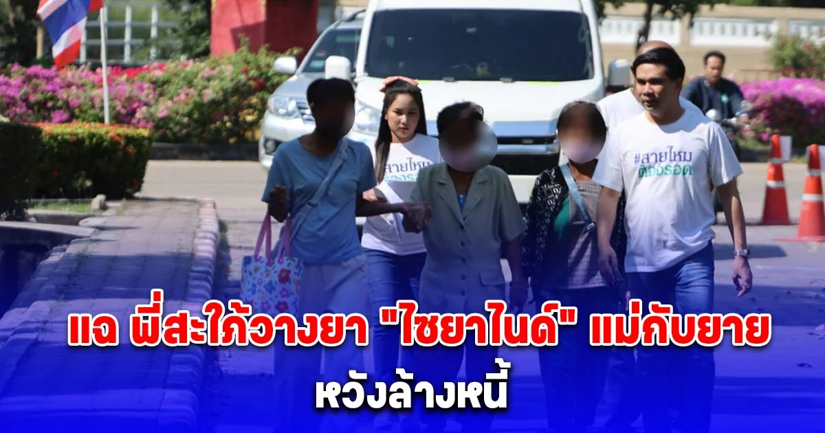 ลูกร้องเพจสายไหมต้องรอด หลังถูกพี่สะใภ้ เลียนแบบพฤติกรรม แอม ไซยาไนซ์ วางยาพิษ ให้แม่ และ ยายกินเพื่อล้างหนี้ เชื่อมีเหยือโดนอีกหลายคน