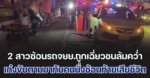 สลด! 2 สาวซ้อนรถจยย.ถูกเฉี่ยวชนล้มคว่ำ ก่อนเก๋งขับตามมาทับคนนั่งซ้อนท้าย เสียชีวิตอยู่ใต้ท้องรถ