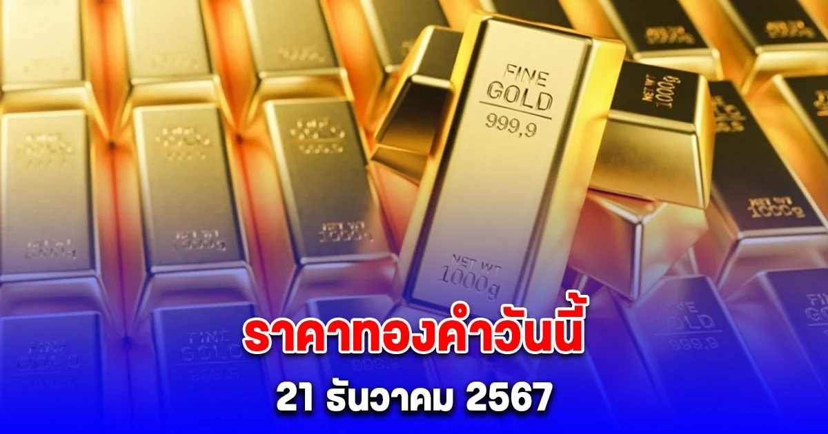 ราคาทองคําวันนี้เสาร์ ที่ 21 ธันวาคม 2567 จากสมาคมค้าทองคำ