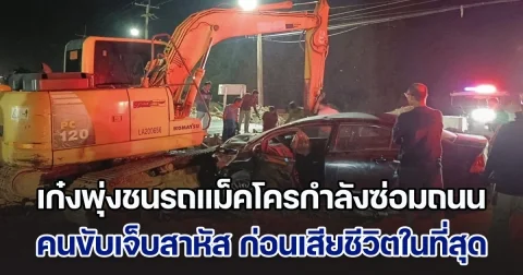 เก๋งพุ่งชนรถแม็คโครกำลังซ่อมถนน คนขับเจ็บสาหัส ก่อนเสียชีวิตในที่สุด