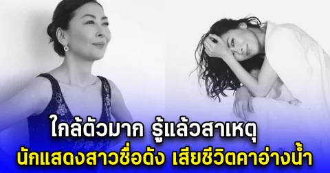 ใกล้ตัวมาก รู้แล้วสาเหตุ นักแสดงสาวชื่อดัง เสียชีวิตคาอ่างน้ำ