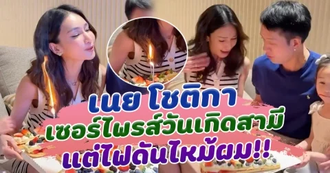 ฮอตจนไฟลุก! เนย โชติกา เซอร์ไพรส์วันเกิดสามี อวดช็อตหวานอยู่ดีๆ ไฟดันไหม้ผม