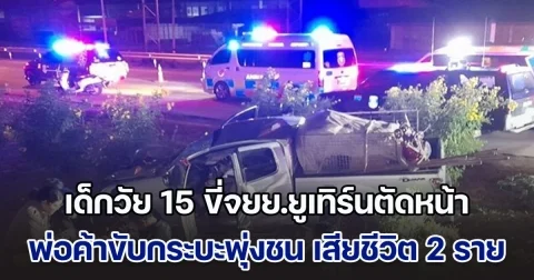 เสียงร้องไห้ระงม! เด็กวัย 15 ขี่จยย.ยูเทิร์นตัดหน้า พ่อค้าขับกระบะ พุ่งชนเต็มแรง เสียชีวิต 2 ราย