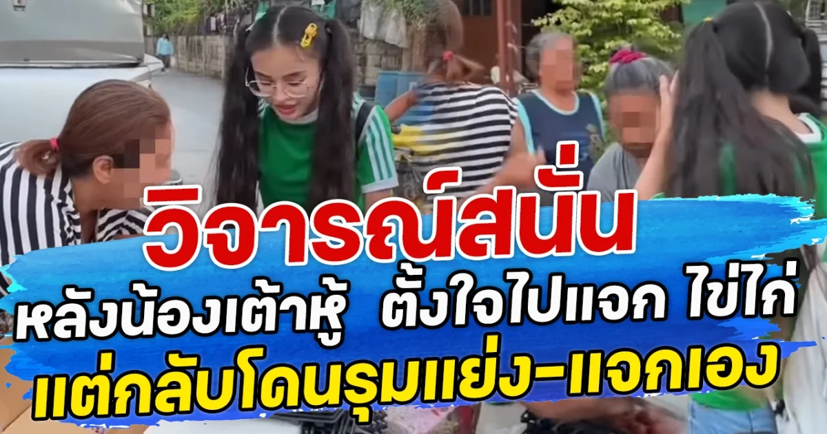 วิจารณ์สนั่น หลังน้องเต้าหู้  ตั้งใจไปแจก ไข่ไก่ แต่กลับโดนรุมแย่ง-จัดแจงแจกเอง