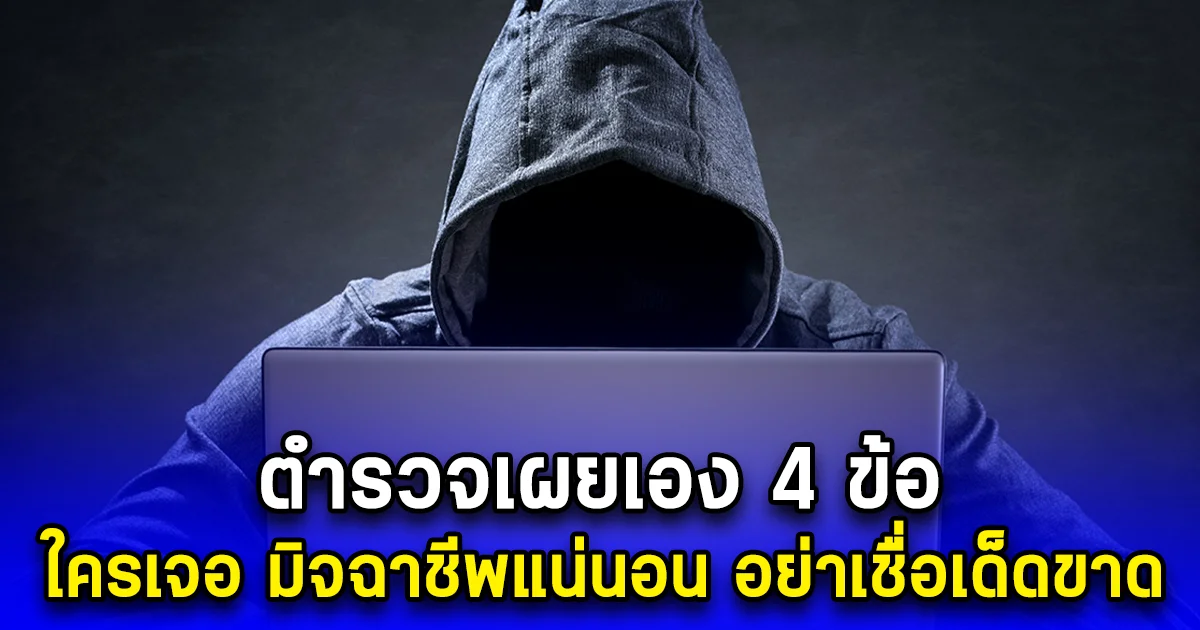 ตำรวจเผยเอง 4 ข้อ ใครเจอ มิจฉาชีพแน่นอน อย่าเชื่อเด็ดขาด