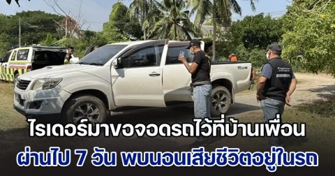 ไรเดอร์มาขอจอดรถไว้ที่บ้านเพื่อน บอกจะไปทำธุระ ผ่านไป 7 วัน พบนอนขึ้นอืดเสียชีวิตอยู่ในรถ