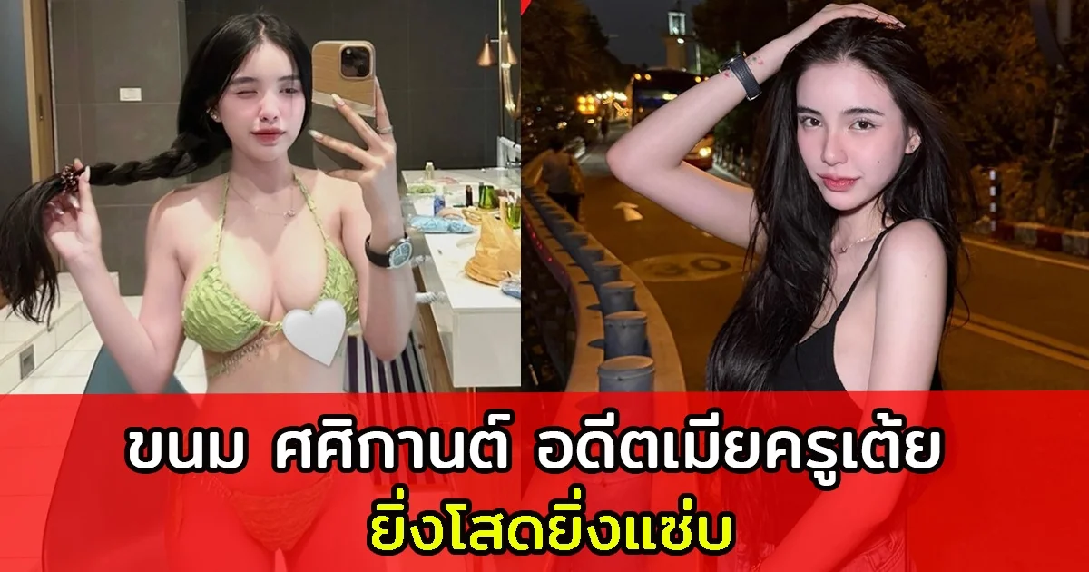 ขนม ศศิกานต์ อดีตเมียครูเต้ย ยิ่งโสดยิ่งแซ่บ