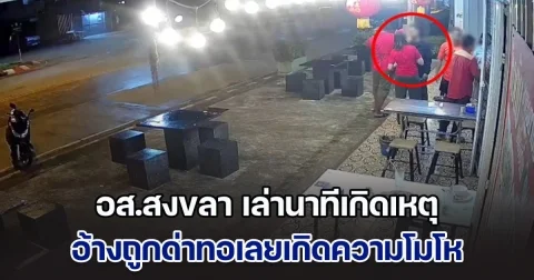 ฟังไม่ขึ้น! อส.สงขลา เล่านาทีเกิดเหตุ อ้างถูกด่าทอเลยเกิดความโมโห