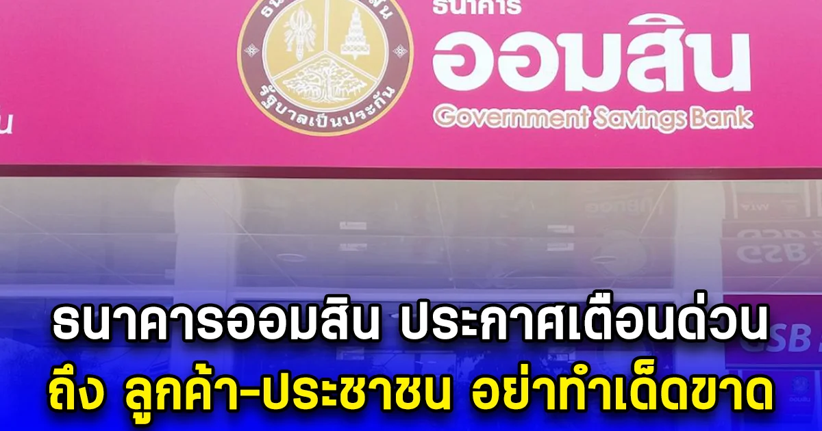 เปิดรายละเอียด ธนาคารออมสิน ประกาศเตือน 4 ข้อ ถึง ลูกค้า-ประชาชน