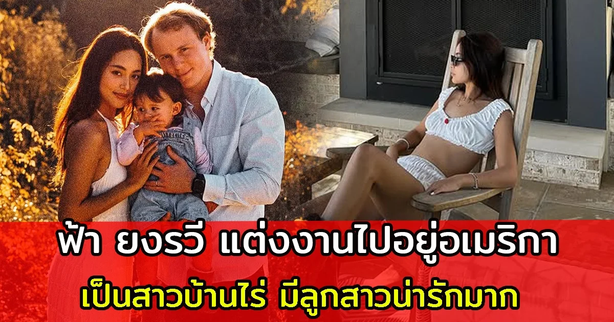 ฟ้า ยงรวี แต่งงานไปอยู่อเมริกา เผยภาพเป็นสาวบ้านไร่ มีลูกสาวน่ารักมาก