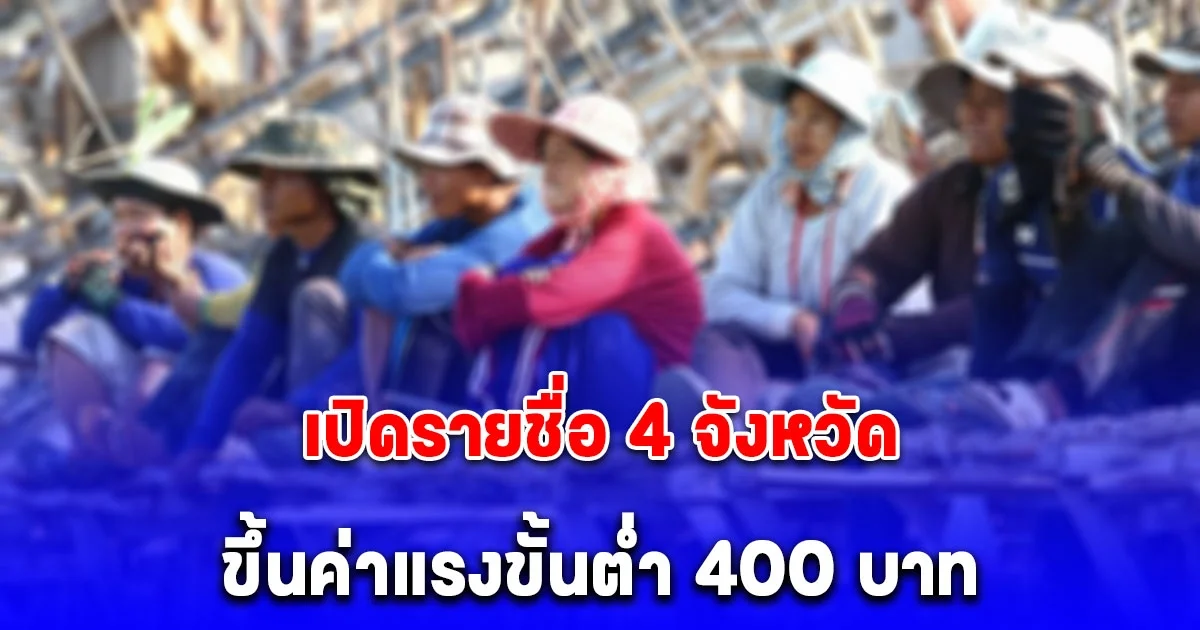 เปิดรายชื่อ 4 จังหวัด ขึ้นค่าแรงขั้นต่ำ 400 บาท