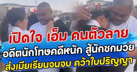 เปิดใจ เอ็ม คนตัวลาย อดีตนักโทษคดีหนัก สู้นักชกมวยส่งเมียเรียนจนจบ คว้าใบปริญญา
