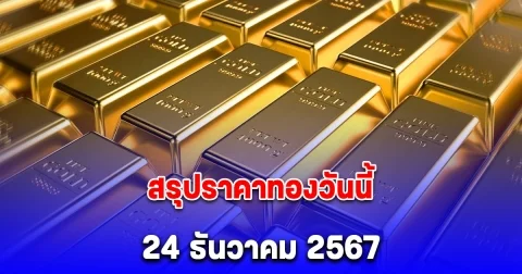 สรุปราคาทองวันนี้ 24 ธันวาคม 2567 จากสมาคมค้าทองคำ