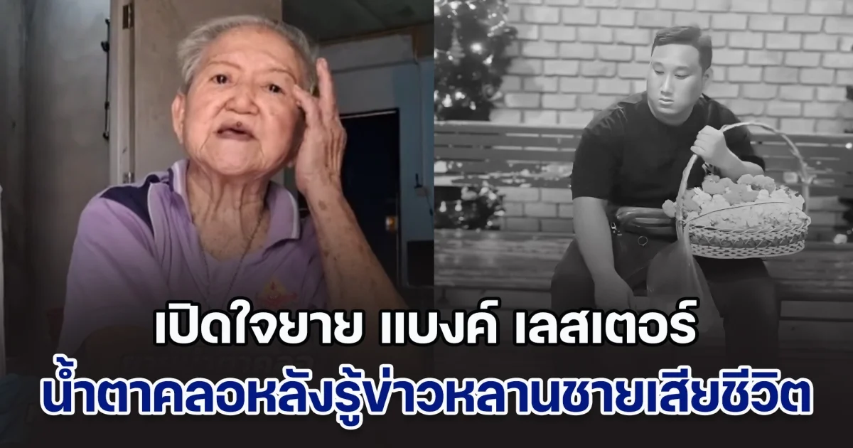 เปิดใจยาย แบงค์ เลสเตอร์ น้ำตาคลอหลังรู้ข่าวหลานชายเสียชีวิต