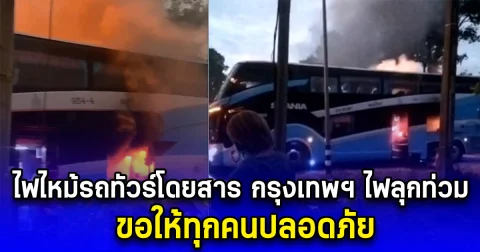 ไฟไหม้รถทัวร์โดยสาร กรุงเทพฯ ไฟลุกท่วม ขอให้ทุกคนปลอดภัย