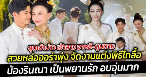 ชุดเจ้าบ่าว เจ้าสาว อาหลี-ตูมตาม สวยหล่อออร่าพุ่ง จัดงานแต่งพิธีไทลื้อมีน้องรินณา เป็นพยานรัก อบอุ่นมาก