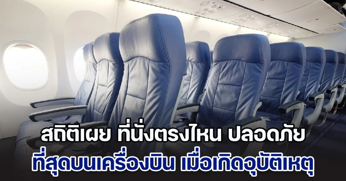 สถิติเผย ที่นั่งตรงไหน ปลอดภัย ที่สุดบนเครื่องบิน มีโอกาสรอดชีวิตมากที่สุด เมื่อเกิดอุบัติเหตุ
