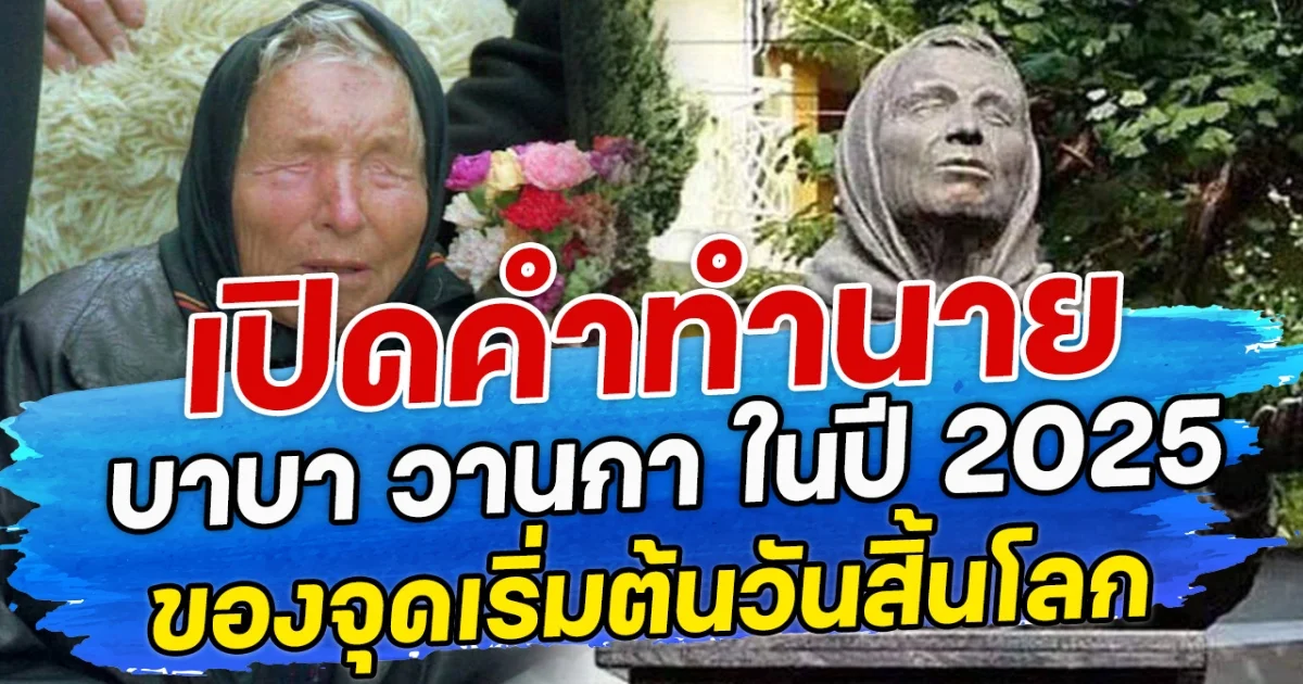 เปิดคำทำนาย บาบา วานกา ในปี 2025 ของจุดเริ่มต้นวันสิ้นโลก