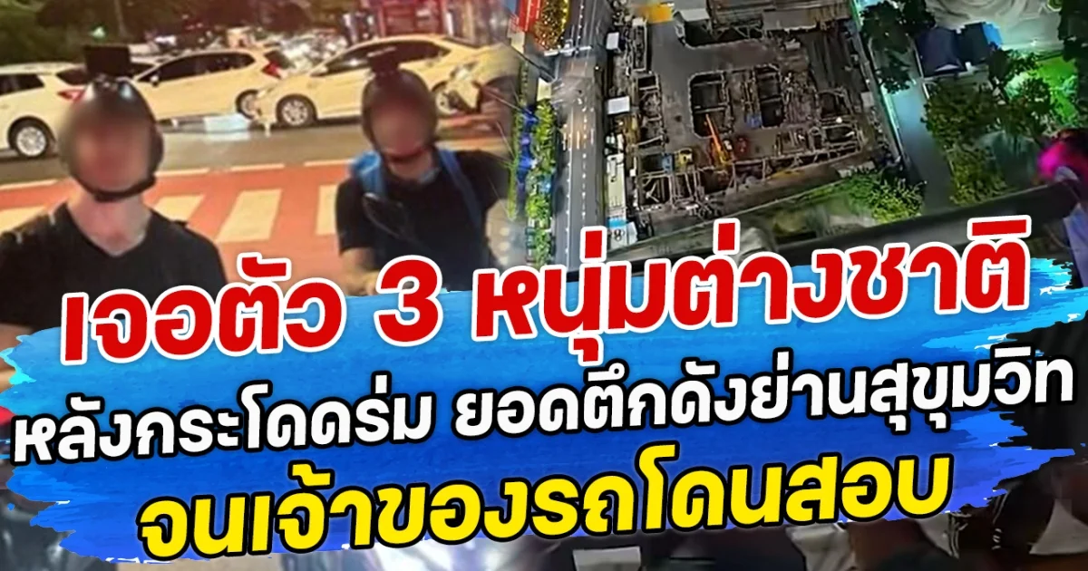 เจอตัว 3 หนุ่มต่างชาติ หลังกระโดดร่ม จากยอดตึกดังย่านสุขุมวิท จนเจ้าของรถโดนสอบ