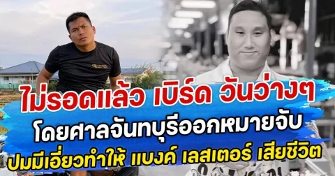 ไม่รอดแล้ว เบิร์ด วันว่างๆ โดยศาลจันทบุรีออกหมายจับ ปมมีเอี่ยวทำให้ แบงค์ เลสเตอร์ เสียชีวิต
