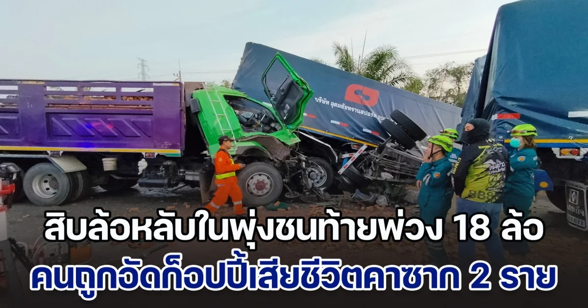 ส่งท้าย 10 วันอันตราย สิบล้อหลับในพุ่งชนท้ายพ่วง 18 ล้อ คนถูกอัดก็อปปี้เสียชีวิตคาซาก 2 ราย