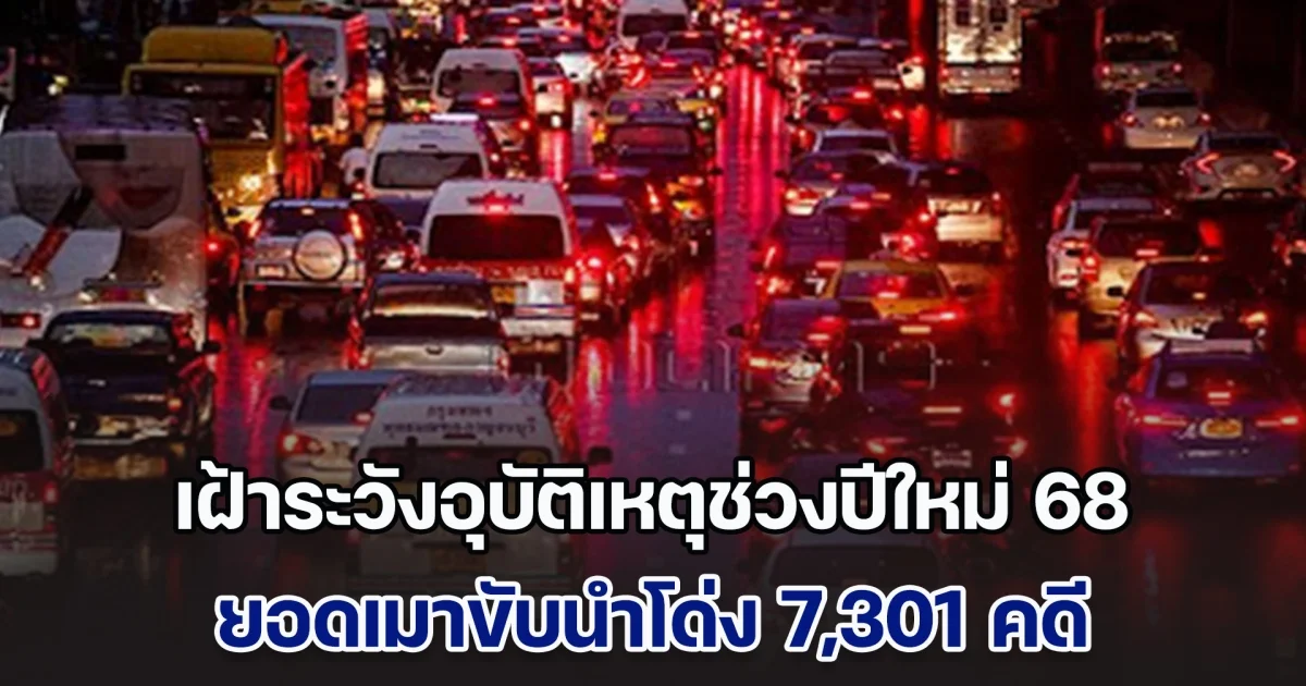 โค้งสุดท้าย เฝ้าระวังอุบัติเหตุช่วงปีใหม่ 68 ยอดเมาขับนำโด่ง 7,301 คดี