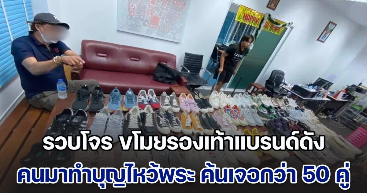 รวบโจร ขโมยรองเท้าแบรนด์ดัง คนมาทำบุญไหว้พระ ตร.ค้นห้องเช่าเจอรองเท้า กว่า 50 คู่วางกองพะเนินเทินทึก