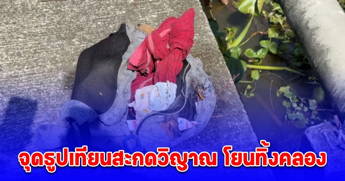 พบศพทารกแรกเกิดถูกห่อด้วยโสร่งยัดกระเป๋า จุดธูปเทียนสะกดวิญาณ โยนทิ้งคลอง