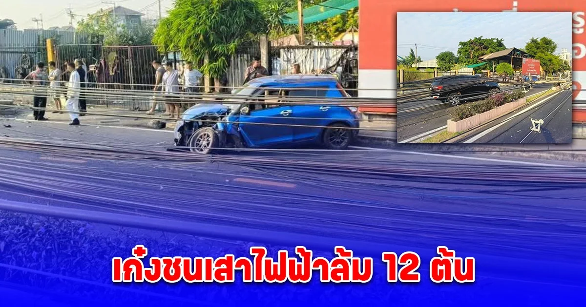 เก๋งชนเสาไฟฟ้าล้ม 12 ต้น ก่อนล้มทับรถอีก 2 คัน มีผู้บาดเจ็บ 1 เหตุเกิดแถวถนนกาญจนาภิเษก