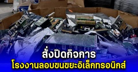 สั่งปิดกิจการ โรงงานลอบขนขยะอิเล็กทรอนิกส์