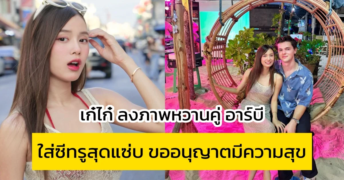 เก๋ไก๋ ลงภาพหวานคู่ อาร์บี เผยชุดซีทรูสุดแซ่บ ลั่น ขออนุญาตมีความสุข