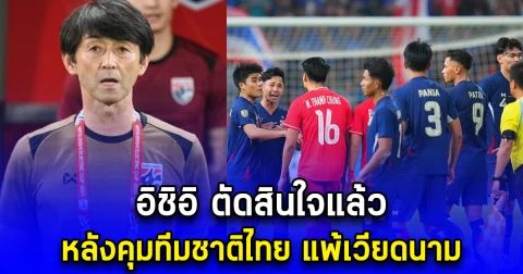 อิชิอิ ตัดสินใจแล้ว หลังคุมทีมชาติไทย แพ้เวียดนาม