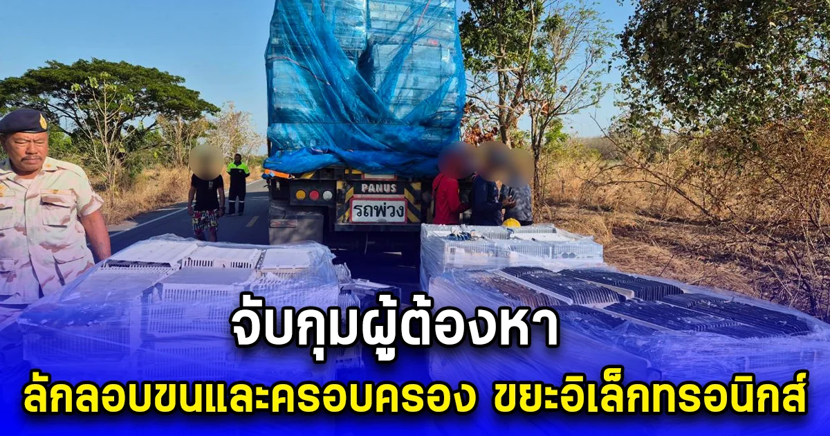 จับกุมผู้ต้องหา ลักลอบขนและครอบครอง ขยะอิเล็กทรอนิกส์ โดยไม่ได้รับอนุญาต