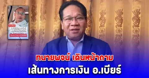 สับกันยับ ทนายพจน์ เดินหน้าถามเส้นทางการเงิน อ.เบียร์ จากบัญชีพ่อแล้วเงินไปไหนต่อ