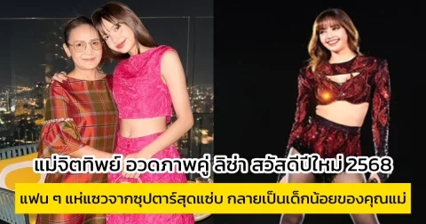 แม่จิตทิพย์ อวดภาพคู่ ลิซ่า สวัสดีปีใหม่ 2568 แฟน ๆ แห่แซวจากซุปตาร์สุดแซ่บ กลายเป็นเด็กน้อยของคุณแม่