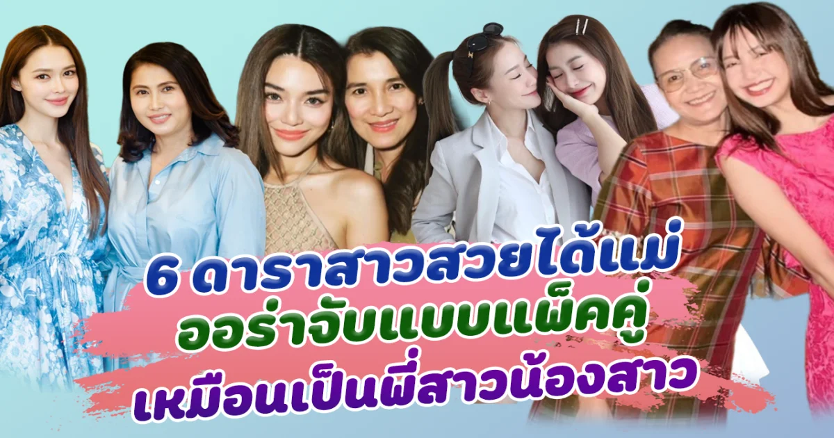 ได้แม่เต็มๆ ส่อง 6 ดาราสาวสวยได้แม่ ออร่าจับเหมือนเป็นพี่สาวน้องสาว
