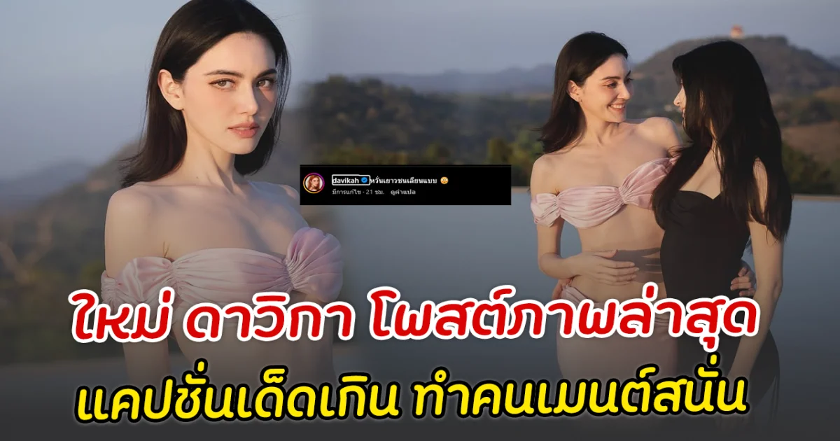 ใหม่ ดาวิกา โพสต์ภาพล่าสุด แคปชั่นเด็ดเกิน ทำคนเมนต์สนั่น