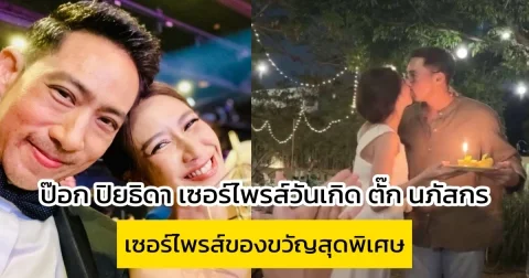 ป๊อก ปิยธิดา เซอร์ไพรส์วันเกิด ตั๊ก นภัสกร เขินหนักกับของขวัญสุดพิเศษ