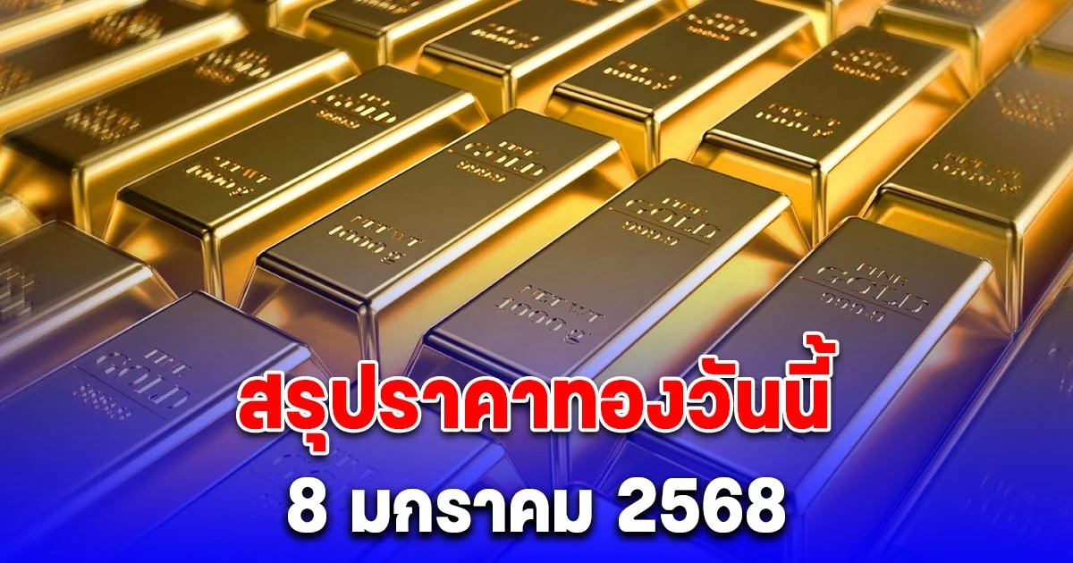 ราคาทองวันนี้ 8 มกราคม 2568 หลัง ปิดตลาด